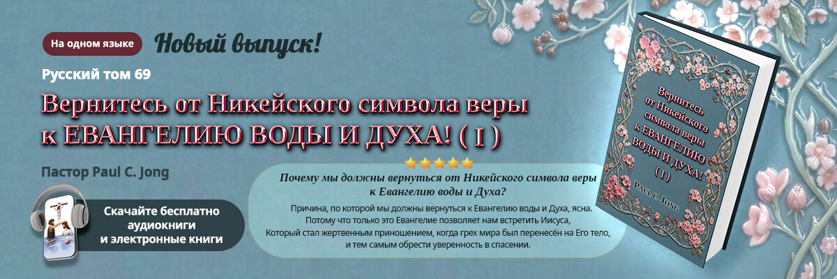Книга 69 из христианской книжной серии Paul C. Jong: Вернитесь от Никейского символа веры к ЕВАНГЕЛИЮ ВОДЫ И ДУХА! (I)