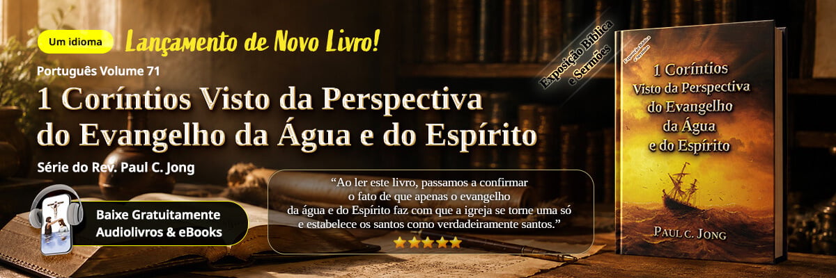 Os 71 novos livros cristãos do pastor Paul C Jong em português, 1 Coríntios Visto da Perspectiva do Evangelho da Água e do Espírito