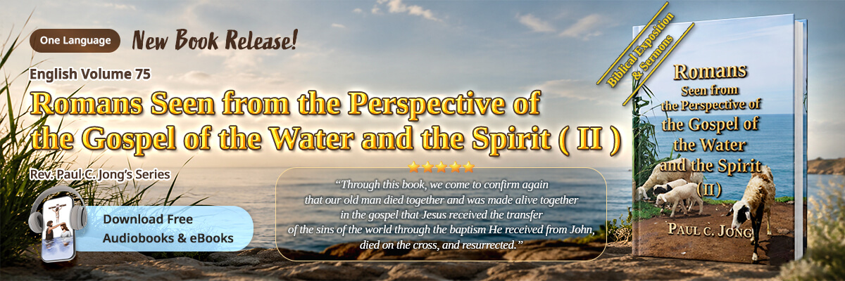 Book 75 of the Christian Book Series by Paul C. Jong: Romans Seen from the Perspective of the Gospel of the Water and the Spirit (II)