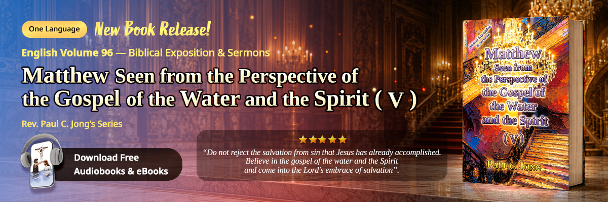 Book 96 of the Christian Book Series by Paul C. Jong: Matthew seen from the perspective of the gospel of the water and the Spirit (V)