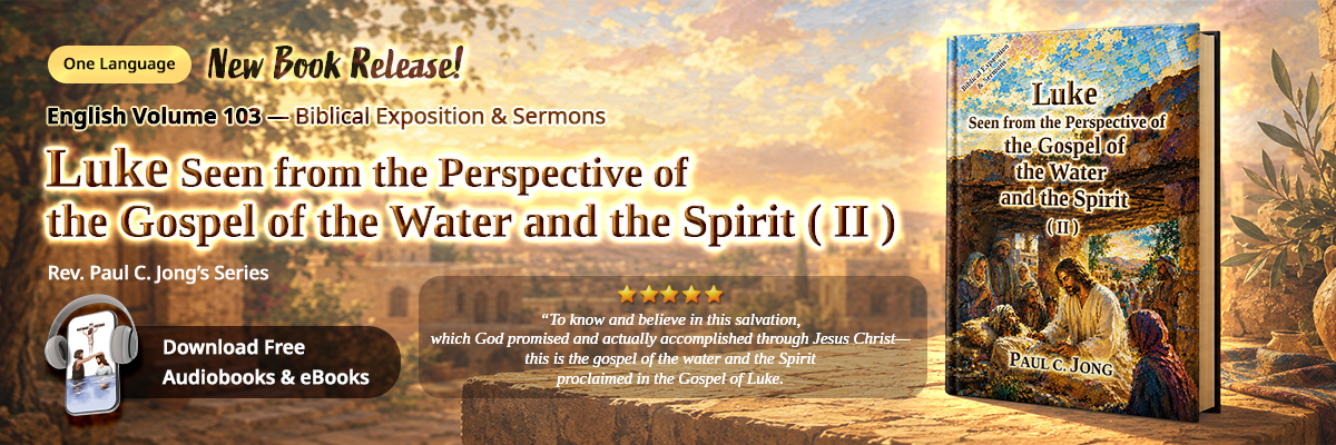 Book 103 of the Christian Book Series by Paul C. Jong: Luke seen from the perspective of the gospel of the water and the Spirit (II)