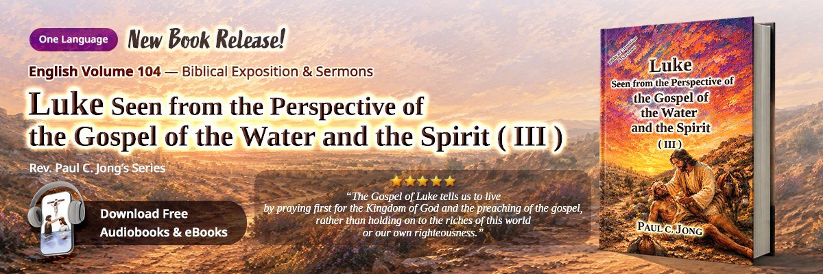 Book 104 of the Christian Book Series by Paul C. Jong: Luke seen from the perspective of the gospel of the water and the Spirit (III)