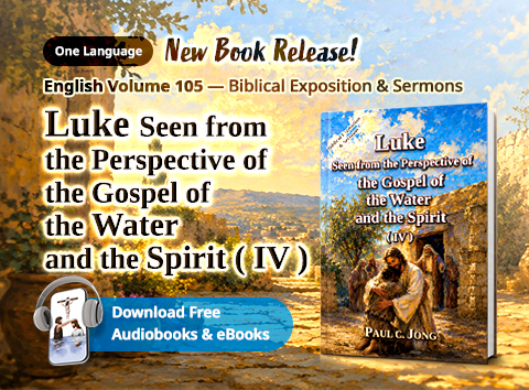 Book 105 of the Christian Book Series by Paul C. Jong: Luke seen from the perspective of the gospel of the water and the Spirit (IV)