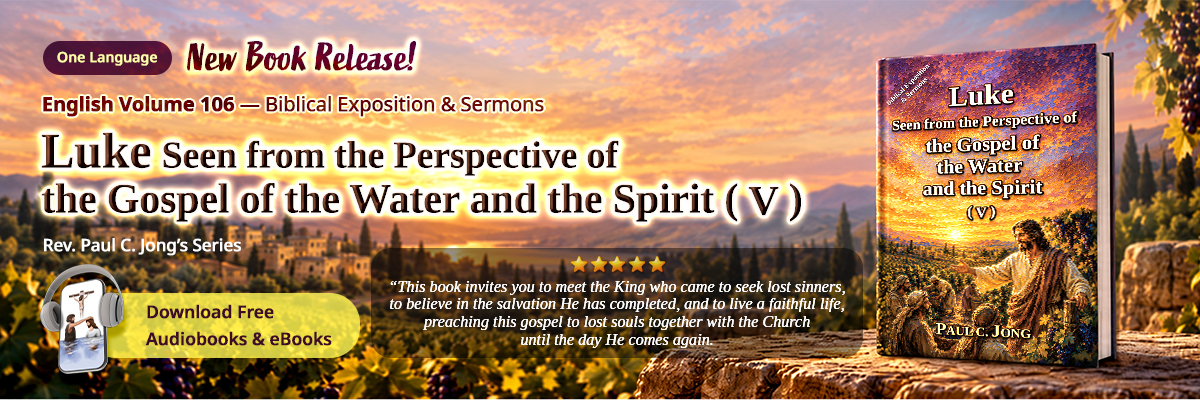 Book 106 of the Christian Book Series by Paul C. Jong: Luke seen from the perspective of the gospel of the water and the Spirit (V)