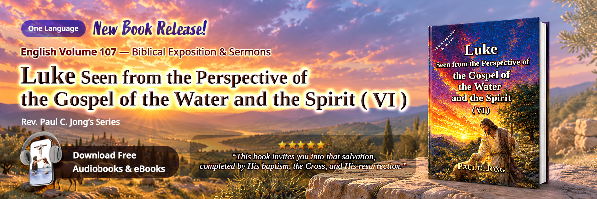 Book 107 of the Christian Book Series by Paul C. Jong: Luke seen from the perspective of the gospel of the water and the Spirit (VI)