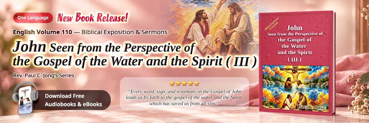 Book 110 of the Christian Book Series by Paul C. Jong: John seen from the perspective of the gospel of the water and the Spirit (III)