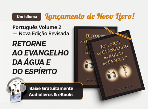 Os 2 novos livros cristãos do Reverendo Paul C Jong em português, RETORNE AO EVANGELHO DA ÁGUA E DO ESPÍRITO [Nova edição revisada]