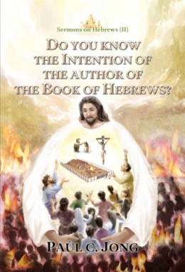 Sermons on Hebrews (II) - DO YOU KNOW THE INTENTION OF THE AUTHOR OF THE BOOK OF HEBREWS? Sermons on Hebrews (II) - DO YOU KNOW THE INTENTION OF THE AUTHOR OF THE BOOK OF HEBREWS?