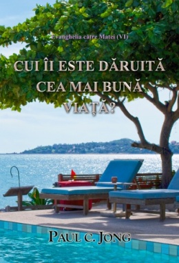 Evanghelia către Matei (Ⅵ) - CUI ÎI ESTE DĂRUITĂ CEA MAI BUNĂ VIAŢĂ?