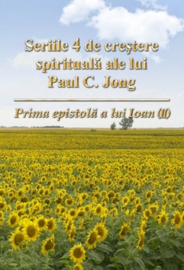 Seriile 4 de creştere spirituală ale lui Paul C. Jong - Prima epistolă a lui Ioan (Ⅱ)