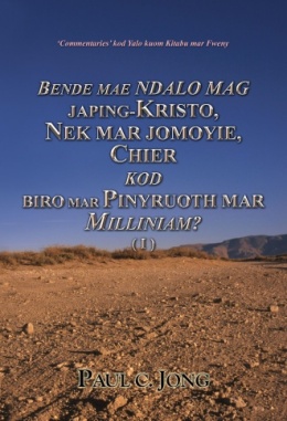 `Commentaries` kod Yalo kuom Kitabu mar Fweny - BENDE MAE NDALO MAG JAPING-KRISTO, NEK MAR JOMOYIE, CHIER KOD BIRO MAR PINYRUOTH MAR MILINIAM? (Ⅰ)