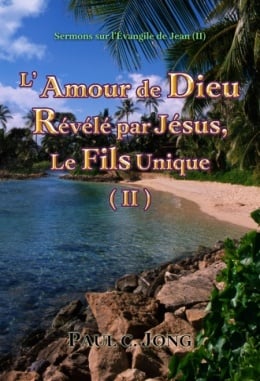 Sermons sur l’Évangile de Jean (Ⅱ) - L’ Amour de Dieu Révélé par Jésus, Le Fils Unique (Ⅱ) Sermons sur l’Évangile de Jean (Ⅱ) - L’ Amour de Dieu Révélé par Jésus, Le Fils Unique (Ⅱ)