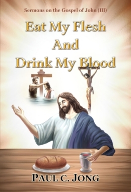 Sermons on the Gospel of John (III) - Eat My Flesh And Drink My Blood Sermons on the Gospel of John (III) - Eat My Flesh And Drink My Blood