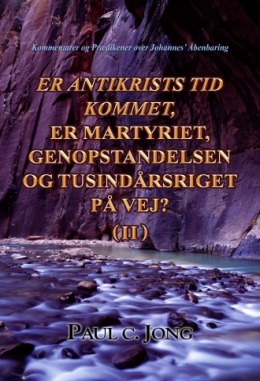 Kommentarer og Prædikener over Johannes’ Åbenbaring - ER ANTIKRISTS TID KOMMET, ER MARTYRIET, GENOPSTANDELSEN OG TUSINDÅRSRIGET PÅ VEJ? (Ⅱ)