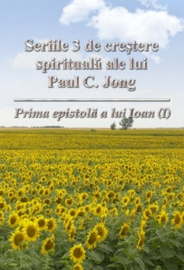 Seriile 3 de creştere spirituală ale lui Paul C. Jong - Prima epistolă a lui Ioan (Ⅰ)