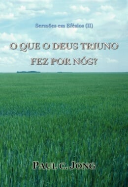 Sermões em Efésios (Ⅱ) - O QUE O DEUS TRIUNO FEZ POR NÓS? Sermões em Efésios (Ⅱ) - O QUE O DEUS TRIUNO FEZ POR NÓS?