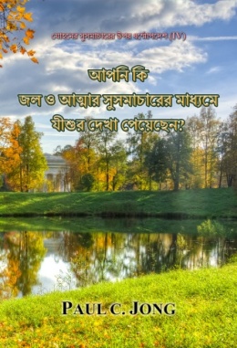 যোহনের সুসমাচারের উপর ধর্ম্মোপদেশ (Ⅳ) - আপনি কি জল ও আত্মার সুসমাচারের মাধ্যমে যীশুর দেখা পেয়েছেন? যোহনের সুসমাচারের উপর ধর্ম্মোপদেশ (Ⅳ) - আপনি কি জল ও আত্মার সুসমাচারের মাধ্যমে যীশুর দেখা পেয়েছেন?
