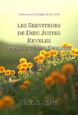 Sermons sur l’Évangile de Luc (Ⅶ) - LES SERVITEURS DE DIEU JUSTES REVELES DANS LE TEMPS DERNIER Sermons sur l’Évangile de Luc (Ⅶ) - LES SERVITEURS DE DIEU JUSTES REVELES DANS LE TEMPS DERNIER