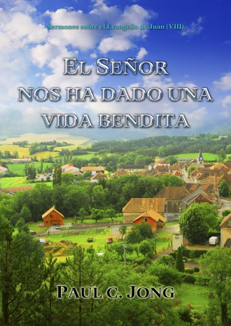 Sermones sobre el Evangelio de Juan (Ⅷ) - EL SEÑOR NOS HA DADO UNA VIDA BENDITA