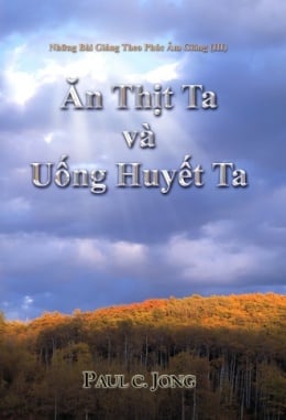Những Bài Giảng Theo Phúc Âm Giăng (Ⅲ) - Ăn Thịt Ta và Uống Huyết Ta Những Bài Giảng Theo Phúc Âm Giăng (Ⅲ) - Ăn Thịt Ta và Uống Huyết Ta