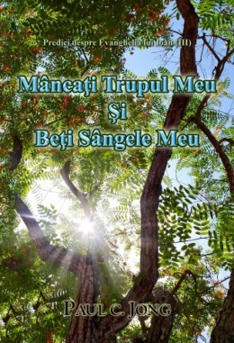 Predici despre Evanghelia lui Ioan (III) - Mâncaţi Trupul Meu Şi Beţi Sângele Meu