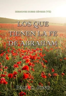 Sermones sobre Génesis (VII) - LOS QUE TIENEN LA FE DE ABRAHAM Sermones sobre Génesis (VII) - LOS QUE TIENEN LA FE DE ABRAHAM