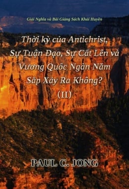 Giải Nghĩa và Bài Giảng Sách Khải Huyền - Thời kỳ của Antichrist, Sự Tuận Đạo, Sự Cất Lên và Vương Quốc Ngàn Năm Sắp Xảy Ra Không? ( II ) Giải Nghĩa và Bài Giảng Sách Khải Huyền - Thời kỳ của Antichrist, Sự Tuận Đạo, Sự Cất Lên và Vương Quốc Ngàn Năm Sắp Xảy Ra Không? ( II )