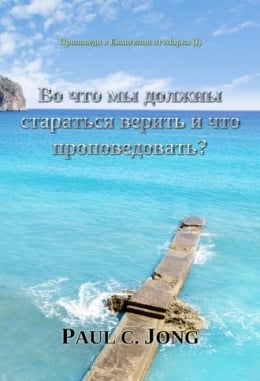 Проповеди о Евангелии от Марка (Ⅰ) - Во что мы должны стараться верить и что проповедовать? Проповеди о Евангелии от Марка (Ⅰ) - Во что мы должны стараться верить и что проповедовать?