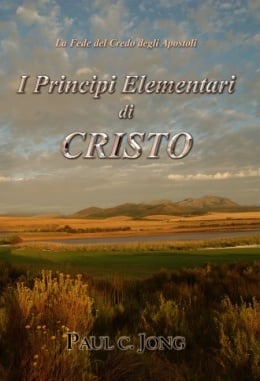 La Fede del Credo degli Apostoli - I Principi Elementari di CRISTO La Fede del Credo degli Apostoli - I Principi Elementari di CRISTO