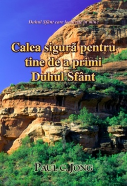 Duhul Sfânt care locuieşte în mine - Calea sigurã pentru tine de a primi Duhul Sfânt