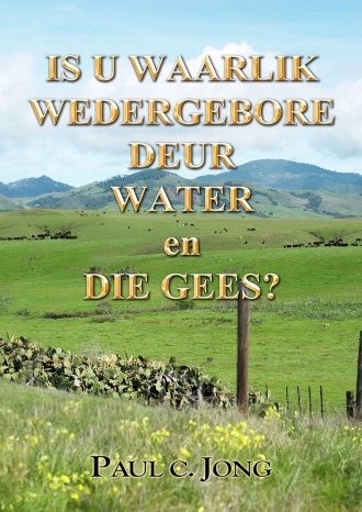 IS U WAARLIK WEDERGEBORE DEUR WATER en DIE GEES?