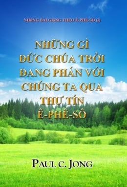 NHữNG BÀI GIảNG THEO Ê-PHÊ-SÔ (I) - NhỮng Gì ĐỨc Chúa TrỜi Đang Phán VỚi Chúng Ta Qua Thư Tín Ê-Phê-Sô NHữNG BÀI GIảNG THEO Ê-PHÊ-SÔ (I) - NhỮng Gì ĐỨc Chúa TrỜi Đang Phán VỚi Chúng Ta Qua Thư Tín Ê-Phê-Sô