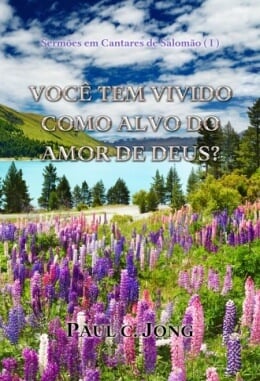 Sermões em Cantares de Salomão (Ⅰ) - VOCÊ TEM VIVIDO COMO ALVO DO AMOR DE DEUS? Sermões em Cantares de Salomão (Ⅰ) - VOCÊ TEM VIVIDO COMO ALVO DO AMOR DE DEUS?