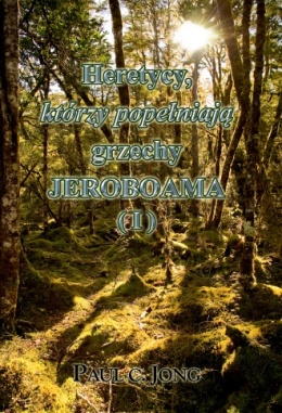 Heretycy, Którzy Poszli za Grzechami JEROBOAMA (I) Heretycy, Którzy Poszli za Grzechami JEROBOAMA (I)