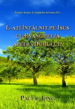 Predici despre Evanghelia lui Ioan (IV) - L-AŢI ÎNTÂLNIT PE ISUS CU EVANGHELIA APEI ŞI A DUHULUI?
