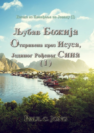 Беседе из Еванђеља по Јовану (I) - Љубав Божија Откривена кроз Исуса, Јединог Рођеног Сина (I)