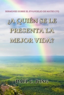 SERMONES SOBRE EL EVANGELIO DE MATEO (VI) - ¿A QUIÉN SE LE PRESENTA LA MEJOR VIDA? SERMONES SOBRE EL EVANGELIO DE MATEO (VI) - ¿A QUIÉN SE LE PRESENTA LA MEJOR VIDA?