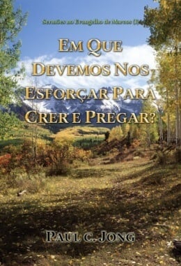 Sermões no Evangelho de Marcos (Ⅰ) - EM QUE DEVEMOS NOS ESFORÇAR PARA CRER E PREGAR? Sermões no Evangelho de Marcos (Ⅰ) - EM QUE DEVEMOS NOS ESFORÇAR PARA CRER E PREGAR?