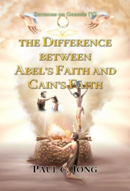 Sermons on Genesis (V) - THE DIFFERENCE BETWEEN ABEL’S FAITH AND CAIN’S FAITH Sermons on Genesis (V) - THE DIFFERENCE BETWEEN ABEL’S FAITH AND CAIN’S FAITH