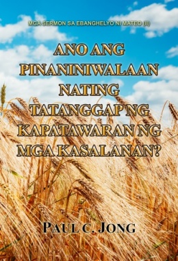MGA SERMON SA EBANGHELYO NI MATEO (II) - ANO ANG PINANINIWALAAN NATING TATANGGAP NG KAPATAWARAN NG MGA KASALANAN?
