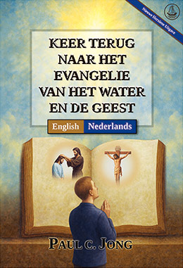 [Nederlands－English] KEER TERUG NAAR HET EVANGELIE VAN HET WATER EN DE GEEST [Nieuwe Herziene Uitgave]－RETURN TO THE GOSPEL OF THE WATER AND THE SPIRIT [New Revised Edition]