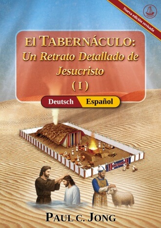 [Español－Deutsch] El TABERNÁCULO: Un Retrato Detallado de Jesucristo (I) [Nueva edición revisada]－Die Wohnung (Stiftshütte): Ein detailliertes Porträt von Jesus Christus (Ⅰ) [Neue überarbeitete Auflage]