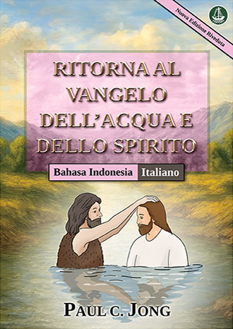 [Italiano－English] RITORNA AL VANGELO DELL’ACQUA E DELLO SPIRITO [Nuova Edizione Riveduta]－KEMBALI KEPADA INJIL AIR DAN ROH KUDUS [Edisi Revisi Baru]
