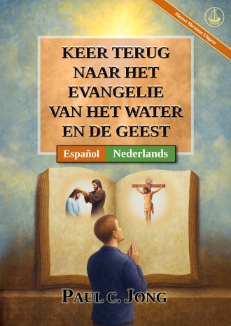 [Nederlands－Español] KEER TERUG NAAR HET EVANGELIE VAN HET WATER EN DE GEEST [Nieuwe Herziene Uitgave]－REGRESA AL EVANGELIO DEL AGUA Y DEL ESPÍRITU [Nueva edición revisada]