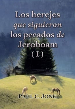 Los herejes que siguieron los pecados de Jeroboam (I) Los herejes que siguieron los pecados de Jeroboam (I)