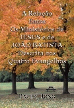 A Relação Entre Os Ministérios de JESUS e de JOÃO BATISTA Descrita nos Quatro Evangelhos A Relação Entre Os Ministérios de JESUS e de JOÃO BATISTA Descrita nos Quatro Evangelhos