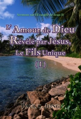 Sermons sur l’Évangile de Jean (Ⅰ) - L’ Amour de Dieu Révélé par Jésus, Le Fils Unique (I) Sermons sur l’Évangile de Jean (Ⅰ) - L’ Amour de Dieu Révélé par Jésus, Le Fils Unique (I)
