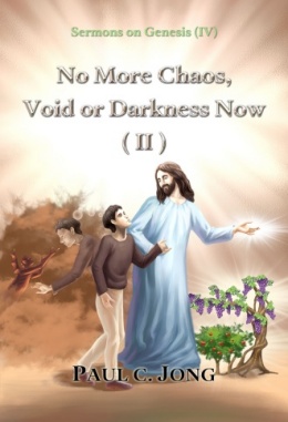 Sermons on Genesis (IV) - No More Chaos, Void or Darkness Now (II) Sermons on Genesis (IV) - No More Chaos, Void or Darkness Now (II)
