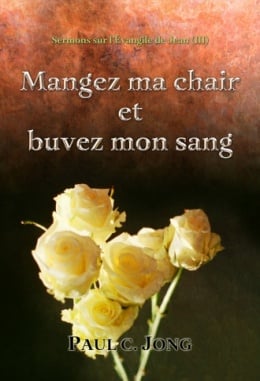 Sermons sur l’Évangile de Jean (Ⅲ) - Mangez ma chair et buvez mon sang Sermons sur l’Évangile de Jean (Ⅲ) - Mangez ma chair et buvez mon sang