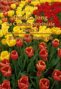 Paul C. Jong La Crescita Spirituale Serie 2 - Il Vangelo di Matteo (Ⅱ) Paul C. Jong La Crescita Spirituale Serie 2 - Il Vangelo di Matteo (Ⅱ)